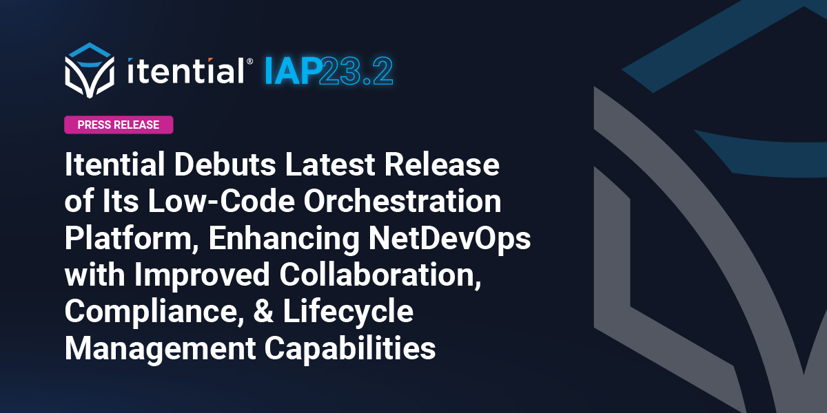 Itential Debuts Latest Release of Its Low-Code Orchestration Platform ...